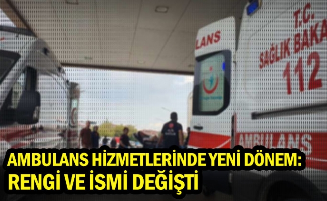 Ambulans hizmetlerinde yeni dönem: Rengi ve ismi değişti