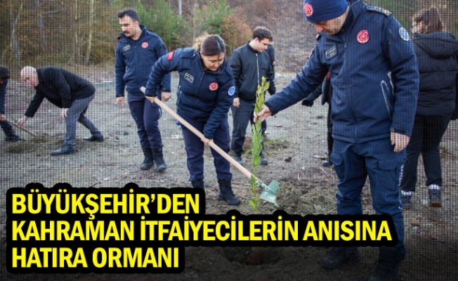 Büyükşehir’den kahraman itfaiyecilerin anısına hatıra ormanı