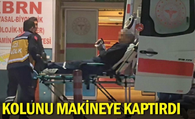 Kolunu makineye kaptırdı