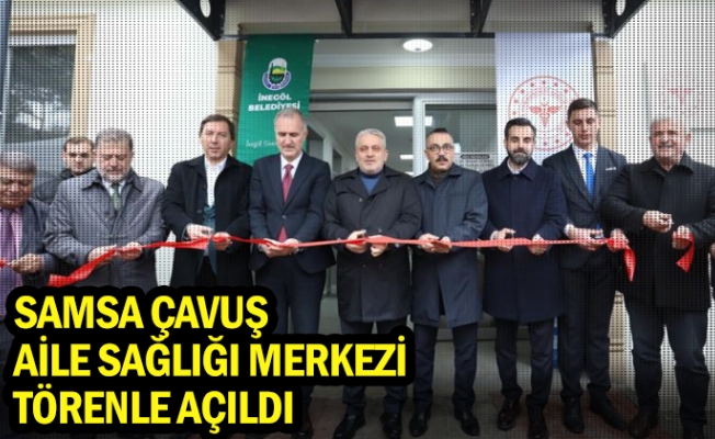 Samsa Çavuş Aile Sağlığı Merkezi Törenle Açıldı