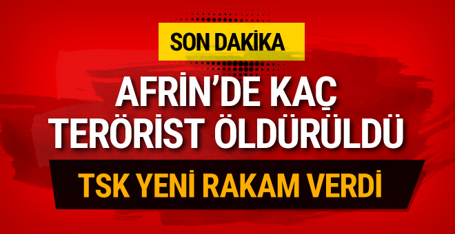 Afrin'de öldürülen terörist sayısı kaç oldu ? TSK'dan flaş açıklama