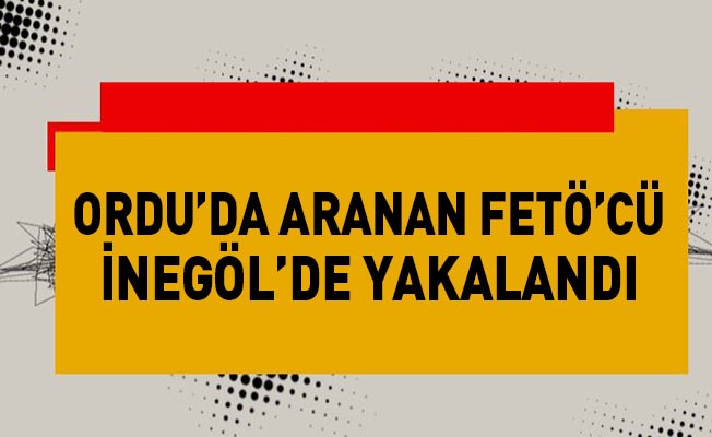 Ordu’da Aranan FETÖ’cü İnegöl’de Yakalandı