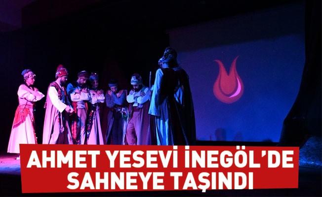 Ahmet Yesevi İnegöl’de Sahneye Taşındı