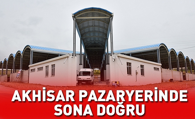 Akhisar Kapalı Pazar Yerinde Sona Gelindi