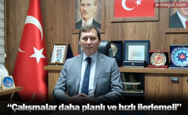 "Çalışmalar daha planlı ve hızlı ilerlemeli"