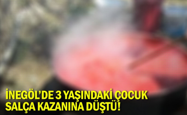 3 yaşındaki çocuk salça kazanına düştü!