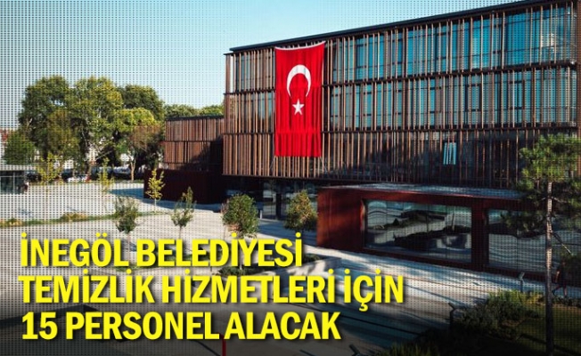 İnegöl Belediyesi temizlik hizmetleri için 15 personel alacak