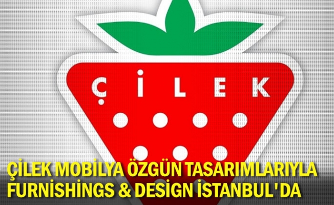 Çilek Mobilya özgün tasarımlarıyla Furnishings & Design İstanbul'da