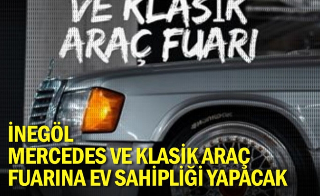 İnegöl Mercedes ve klasik araç fuarına ev sahipliği yapacak