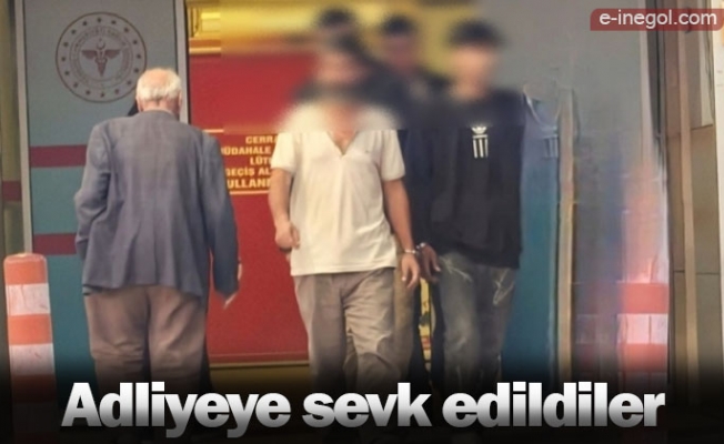 Adliyeye sevk edildiler