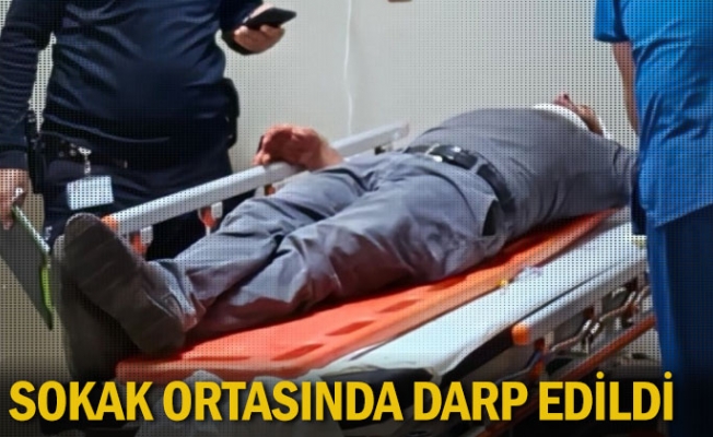 Sokak ortasında darp edildi