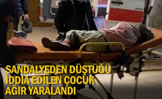 Sandalyeden düştüğü iddia edilen çocuk ağır yaralandı