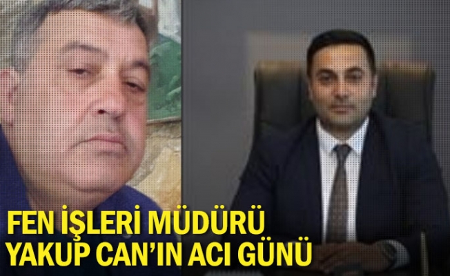 Fen İşleri Müdürü Yakup Can'ın Acı Günü 