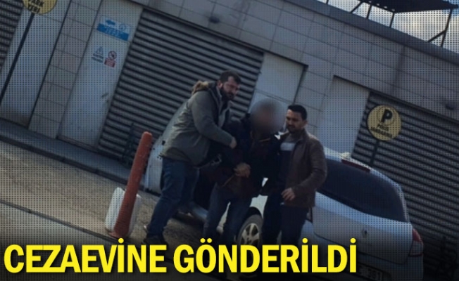 Cezaevine gönderildi