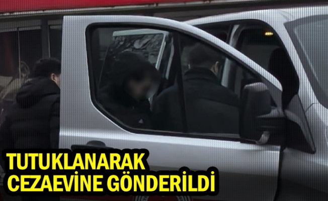 Tutuklanarak cezaevine gönderildi