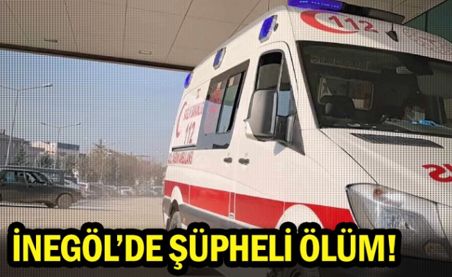 İnegöl'de şüpheli ölüm!