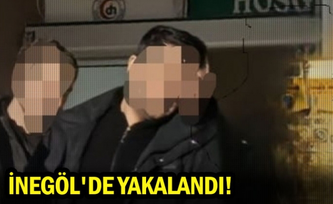 İnegöl'de yakalandı!