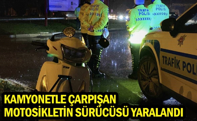 Kamyonetle çarpışan motosikletin sürücüsü yaralandı