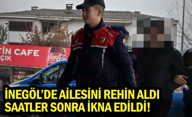 İnegöl'de ailesini rehin aldı, saatler sonra ikna edildi!