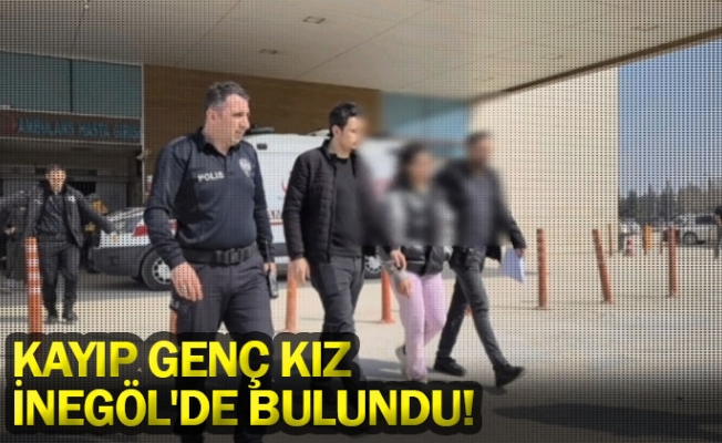 Kayıp genç kız İnegöl'de bulundu!