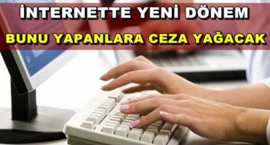 İnternette bunu yapana ceza yağacak 