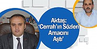 Aktaş: "Cerrah'ın sözleri amacını aştı"