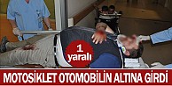 Motosiklet otomobilin altına girdi;1 Yaralı