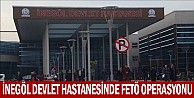 İnegöl Devlet Hastanesinde Fetö Operasyonu