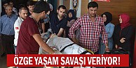 Özge yaşam savaşı veriyor!