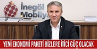 Yeni Ekonomi Paketi Bizlere İtici Güç Olacak