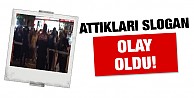 Attıkları o slogan olay oldu!