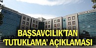 Başsavcılık'tan 'tutuklama' açıklaması