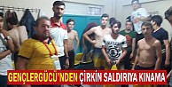 Gençlergücü’nden çirkin saldırıya kınama