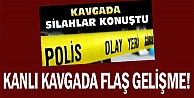 Kanlı kavgada flaş gelişme!