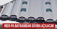 Mer-Pa Bayramdan Sonra Açılacak