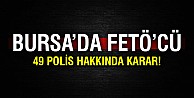 Bursa’da 49 FETÖ’cü polis hakkında karar