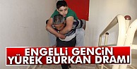 Engelli gencin yürek burkan dramı