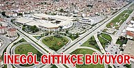 İnegöl gittikçe büyüyor