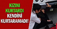 Kızını Kurtardı Kendini Kurtaramadı!