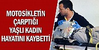 Motosikletin Çarptığı Yaşlı Kadın Hayatını Kaybetti