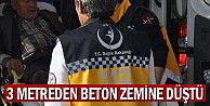 3 metreden beton zemine düştü