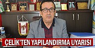 Çelik'ten Yapılandırma Uyarısı