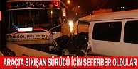 Araçta sıkışan sürücü için seferber oldular