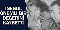 İnegöl Önemli Bir Değerini Kaybetti