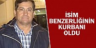 İsim benzerliğinin kurbanı oldu