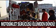 Motorsiklet sürücüsü ölümden döndü!