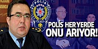 Polis her yerde onu arıyor!