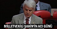 Milletvekili Şahin'in acı günü