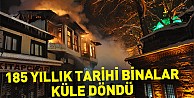 185 yıllık tarihi binalar küle döndü