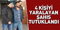 4 kişiyi yaralayan şahıs tutuklandı